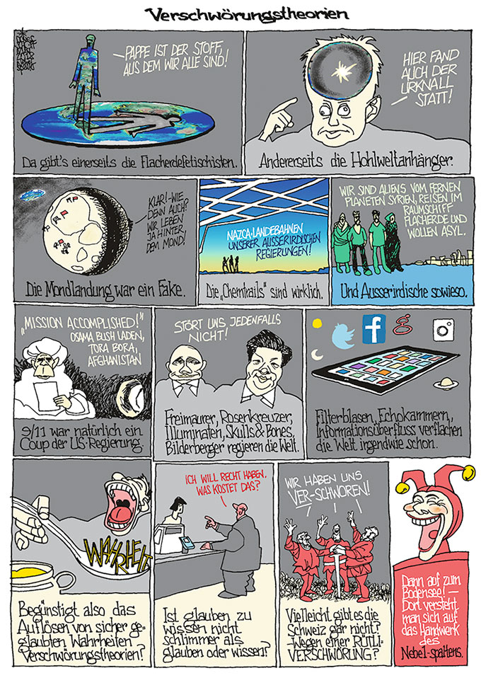 Oliver Schopf, politischer Karikaturist aus Österreich, politische Karikaturen aus Österreich, Karikatur Illustrationen Comic Bildergeschichte 2018 : VERSCHWÖRUNGSTHEORIE FLACHERDE HOHLWELT MONDLANDUNG CHEMTRAILS ALIENS 9/11 BUSH PUTIN XI JINPING FILTERBLASEN ECHOKAMMERN WAHRHEIT RÜTLISCHWUR SCHWEIZ NEBELSPALTER
