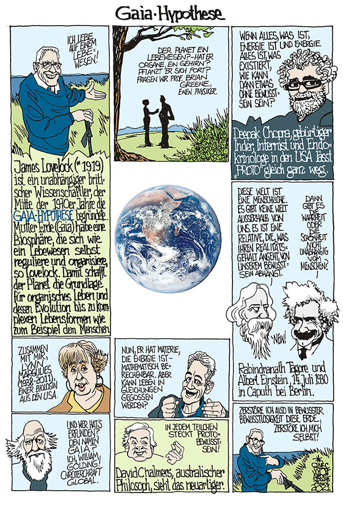 Oliver Schopf, politischer Karikaturist aus Österreich, politische Karikaturen aus Österreich, Karikatur Illustrationen Comic Bildergeschichte, Nebelspalter, Schweiz, 2021: GAIA HYPOTHESE JAMES LOVELOCK LYNN MARGULIES PLANET ERDE LEBEWESEN WILLIAM GOLDING BRIAN GREENE DAVID CHALMERS PROTOBEWUSSTSEIN DEEPAK CHOPRA RABINDRANATH TAGORE ALBERT EINSTEIN KLIMAKRISE UMWELT ZERSTÖRUNG



