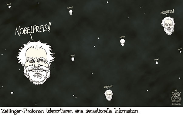 Oliver Schopf, politischer Karikaturist aus Österreich, politische Karikaturen aus Österreich, Karikatur Cartoon Illustrationen Politik Politiker Österreich Wissenschaft 2022: ANTON ZEILINGER NOBELPREIS PHYSIK QUANTENPHYSIK PHOTONEN TEILCHEN TELEPORTATION INFORMATION SUBATOMARER RAUM VERSCHRÄNKUNG 


