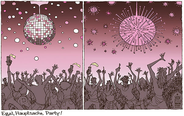 Oliver Schopf politische Karikatur: Ende Juli 2020: Die Infektionszahlen steigen wieder in Europa, auch wegen der leichtsinnigen Party- und Ballermann-Laune vieler Jugendlicher.
Oliver Schopf, politischer Karikaturist aus Österreich, politische Karikaturen aus Österreich, Karikatur Cartoon Illustrationen Politik Politiker Europa Süddeutsche Zeitung Seite 4, 2020: CORONAVIRUS KRISE SARS-COV-2 COVID-19 PARTY PARTYMEILE BALLERMANN NACHTKLUB BAR DISCO DISCOKUGEL INFEKTIONSZAHLEN CLUSTER NEUINFEKTIONEN