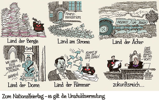 Oliver Schopf, politischer Karikaturist aus Österreich, politische Karikaturen aus Österreich, Karikatur Cartoon Illustrationen Politik Politiker Österreich 2022: NATIONALFEIERTAG 26. OKTOBER BUNDESHYMNE LAND DER BERGE AM STROME ÄCKER DOME HÄMMER ZUKUNFTSREICH THOMAS SCHMID WKStA AUSSAGEN KRONZEUGE STEUERGELD INSERATE UMFRAGEN SEBASTIAN KURZ PROZESS ANKLAGE 

