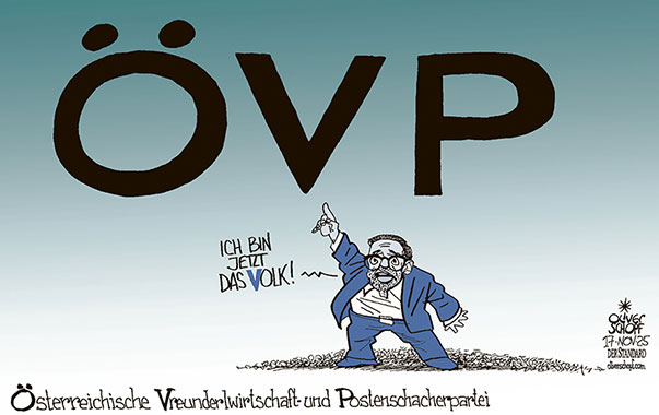 Oliver Schopf, politischer Karikaturist aus Österreich, politische Karikaturen aus Österreich, Karikatur Cartoon Illustrationen Politik Politiker Österreich Cartoon Movement, @oliverschopf.bsky.social 2025: ÖVP LOGO SCHWARZ TÜRKIS VOLKSPARTEI FREUNDERLWIRTSCHAFT POSTENSCHACHER MAHRER WKO WÖGINGER KICKL FPÖ BLAU VOLK VOLKSKANZLER BUCHSTABE V 



































