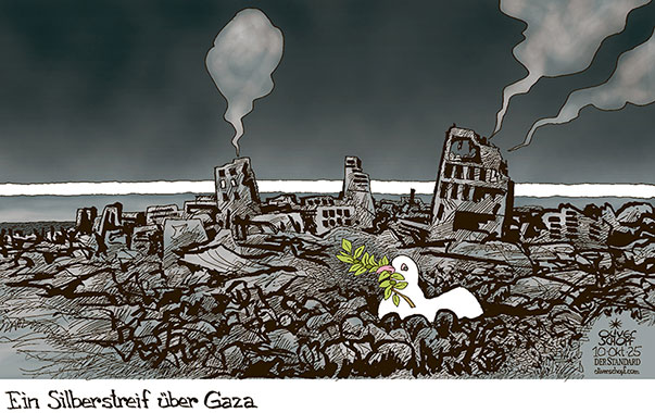 Oliver Schopf, politischer Karikaturist aus Österreich, politische Karikaturen aus Österreich, Karikatur Cartoon Illustrationen Politik Politiker international @oliverschopf.bsky.social 2025: NAHER OSTEN GAZA KRIEG FRIEDENSPLAN ISRAEL HAMAS GEISELN WAFFENSTILLSTAND FRIEDENSTAUBE SILBERSTREIF HORIZONT HOFFNUNG
 































