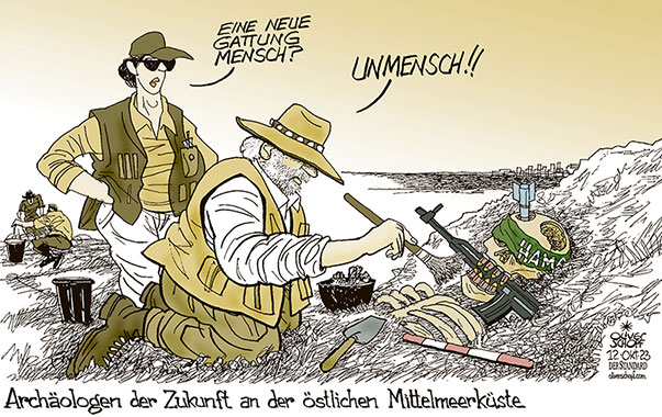 Oliver Schopf, politischer Karikaturist aus Österreich, politische Karikaturen aus Österreich, Karikatur Cartoon Illustrationen Politik Politiker international 2023: NAHER OSTEN ISRAEL PALÄSTINA GAZA HAMAS ANGRIFF GEWALT UNMENSCHLICH UNMENSCH ARCHÄOLOGIE ARCHÄOLOGEN AUSGRABUNG SKELETT SCHÄDEL NEUE GATTUNG SPEZIES



























 

 







